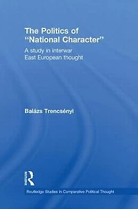 The Politics of National Character: A Study Interwar East European Thought