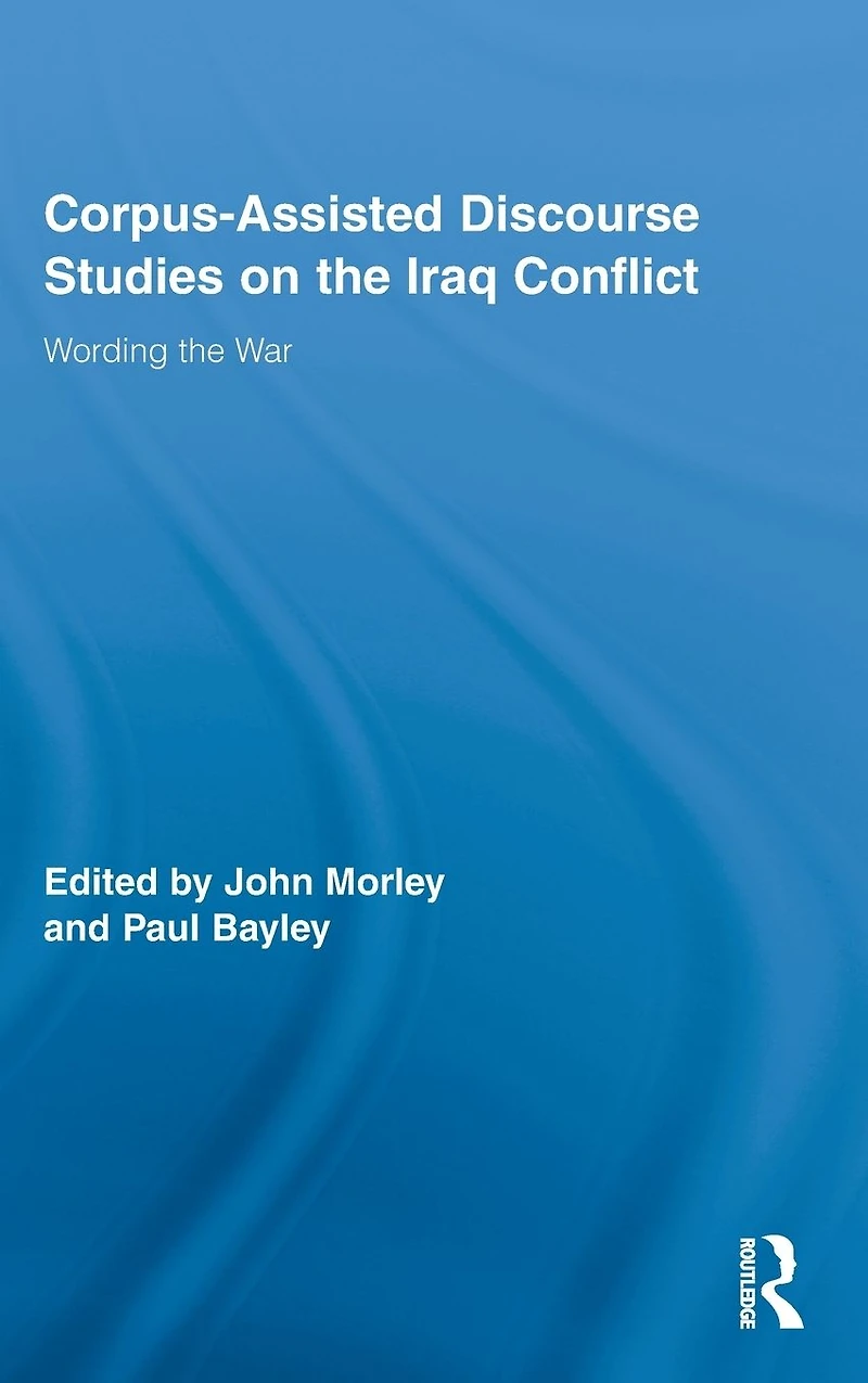 Corpus-Assisted Discourse Studies on the Iraq Conflict: Wording War