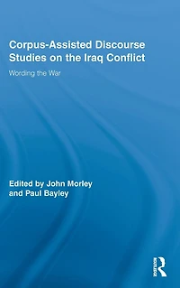 Corpus-Assisted Discourse Studies on the Iraq Conflict: Wording War