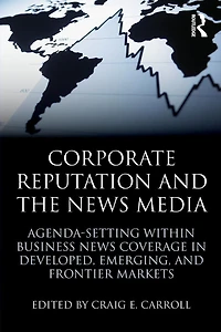Corporate Reputation and the News Media: Agenda-setting within Business Coverage Developed, Emerging, Frontier Markets
