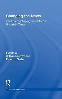 Changing The News: Forces Shaping Journalism Uncertain Times