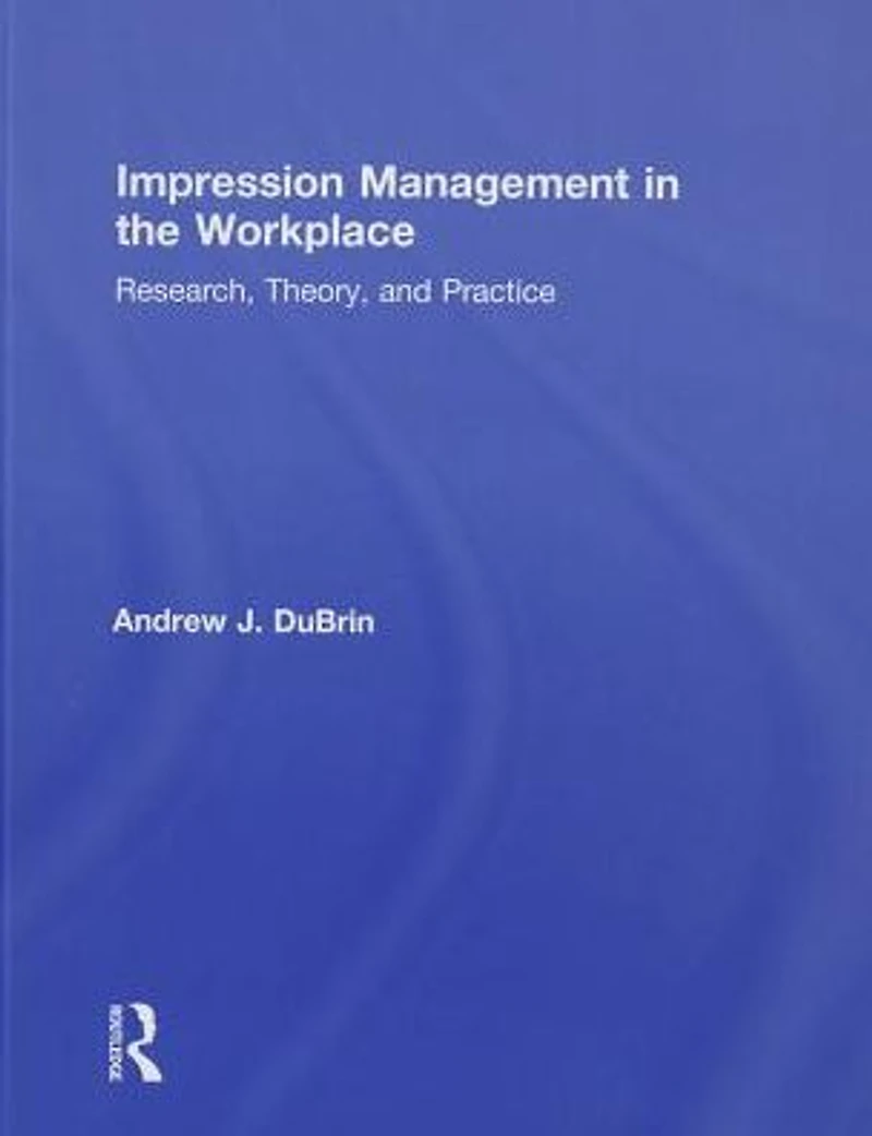 Impression Management the Workplace: Research, Theory and Practice