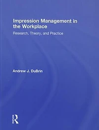 Impression Management the Workplace: Research, Theory and Practice