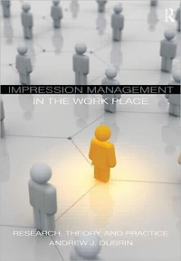 Impression Management the Workplace: Research, Theory and Practice