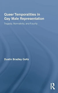 Queer Temporalities Gay Male Representation: Tragedy, Normativity, and Futurity