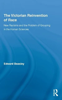 the Victorian Reinvention of Race: New Racisms and Problem Grouping Human Sciences