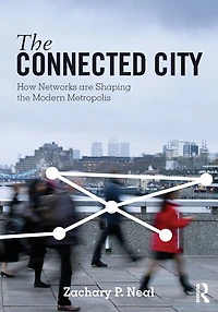 the Connected City: How Networks are Shaping Modern Metropolis