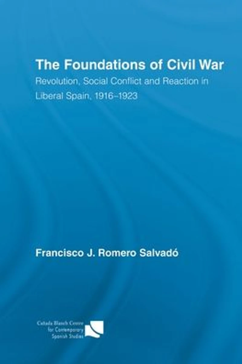 The Foundations of Civil War: Revolution, Social Conflict and Reaction Liberal Spain, 1916-1923