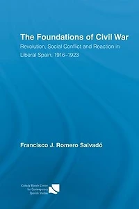 The Foundations of Civil War: Revolution, Social Conflict and Reaction Liberal Spain, 1916-1923