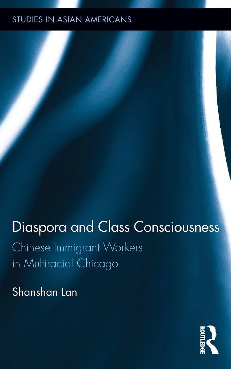 Diaspora and Class Consciousness: Chinese Immigrant Workers Multiracial Chicago