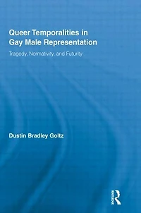 Queer Temporalities Gay Male Representation: Tragedy, Normativity, and Futurity