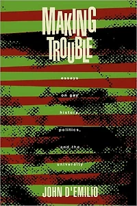 Making Trouble: Essays on Gay History, Politics, and the University