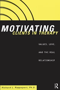 Motivating Clients Therapy: Values, Love and the Real Relationship