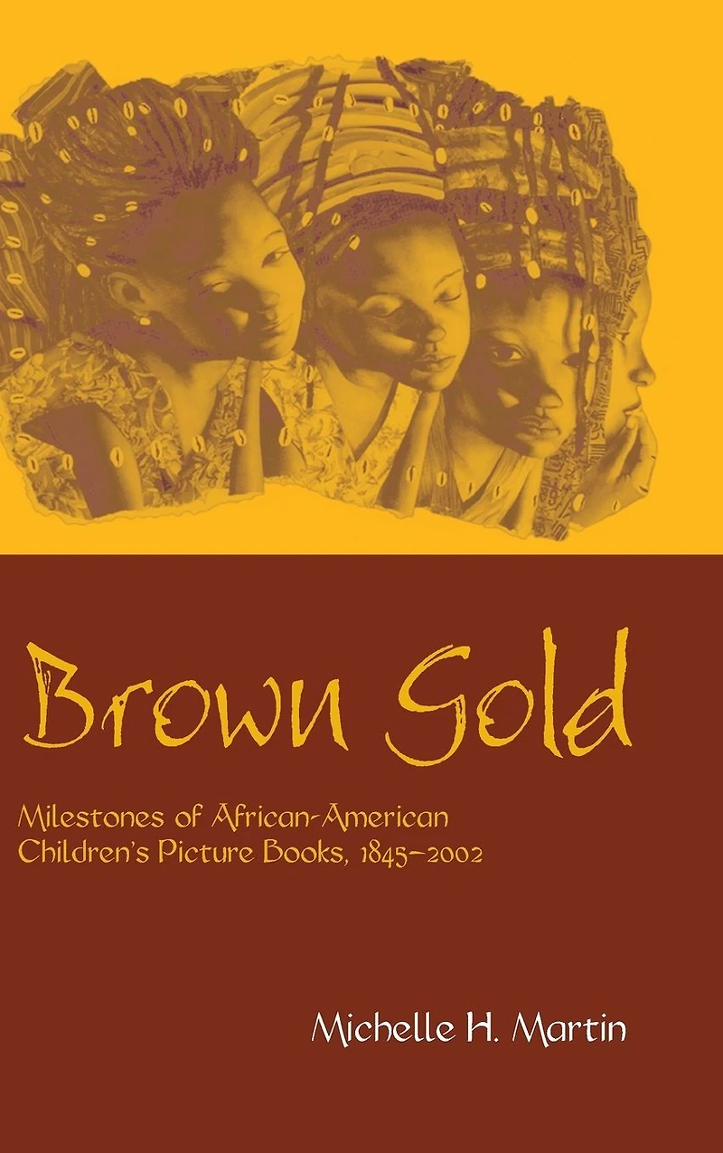 Brown Gold: Milestones of African American Children's Picture Books, 1845-2002