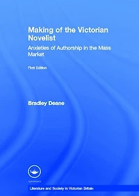 Making of the Victorian Novelist: Anxieties Authorship Mass Market