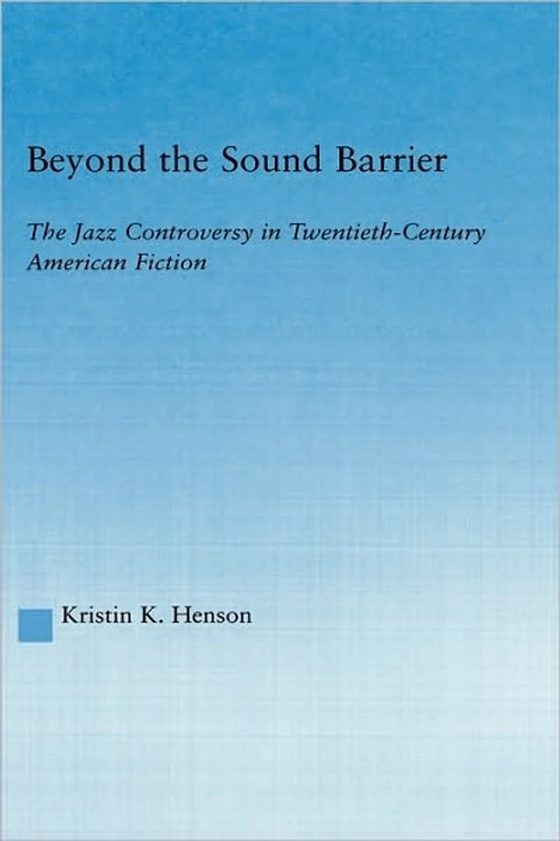 Beyond The Sound Barrier: Jazz Controversy Twentieth-Century American Fiction