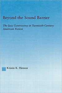 Beyond The Sound Barrier: Jazz Controversy Twentieth-Century American Fiction
