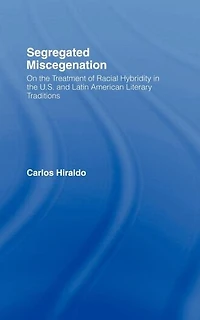 Segregated Miscegenation: On the Treatment of Racial Hybridity North American and Latin Literary Traditions