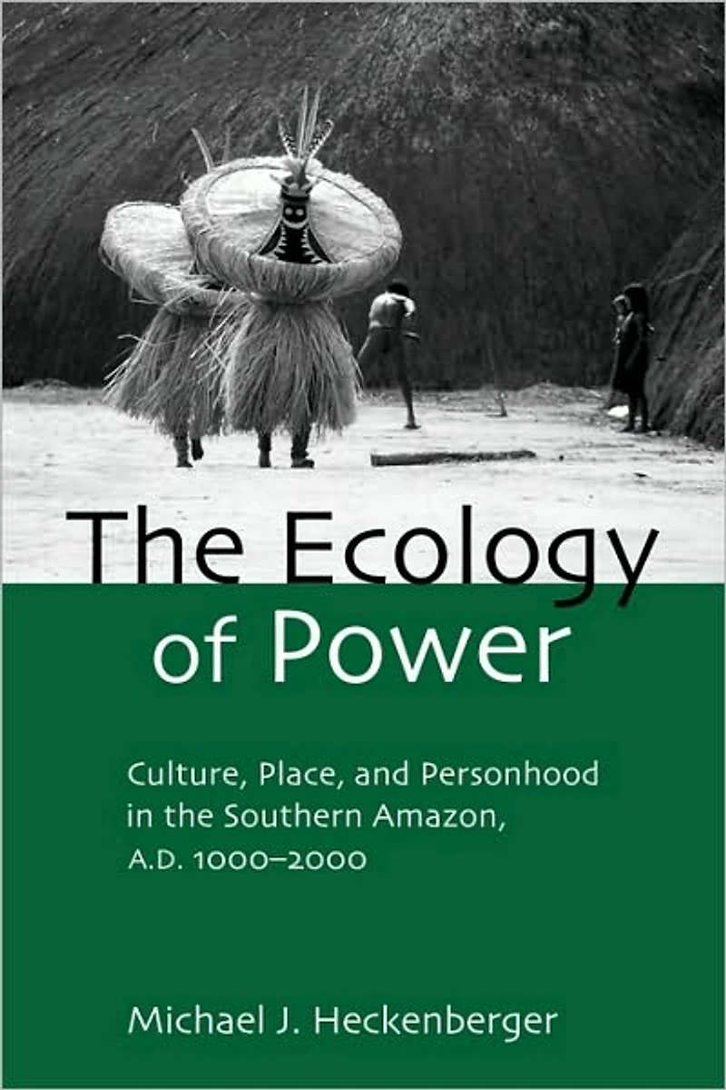 the Ecology of Power: Culture, Place and Personhood Southern Amazon, AD 1000-2000