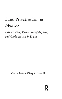 Land Privatization Mexico: Urbanization, Formation of Regions and Globalization Ejidos