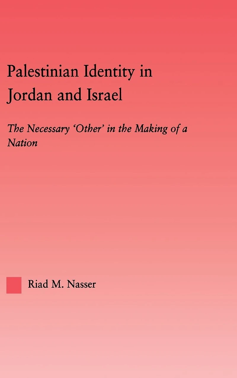 Palestinian Identity Jordan and Israel: the Necessary "Others" Making of a Nation