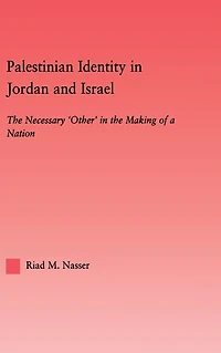 Palestinian Identity Jordan and Israel: the Necessary "Others" Making of a Nation