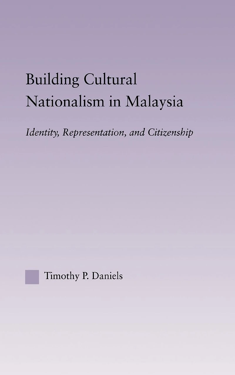 Building Cultural Nationalism Malaysia: Identity, Representation and Citizenship