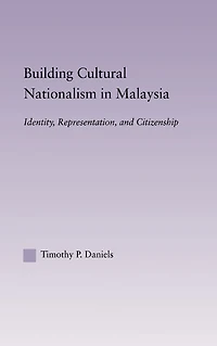 Building Cultural Nationalism Malaysia: Identity, Representation and Citizenship
