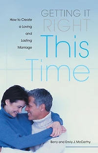 Getting it Right This Time: How to Create a Loving and Lasting Marriage