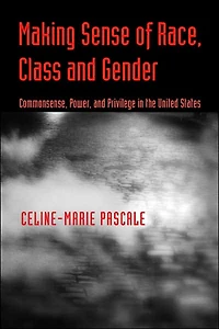 Making Sense of Race, Class, and Gender: Commonsense, Power, Privilege the United States