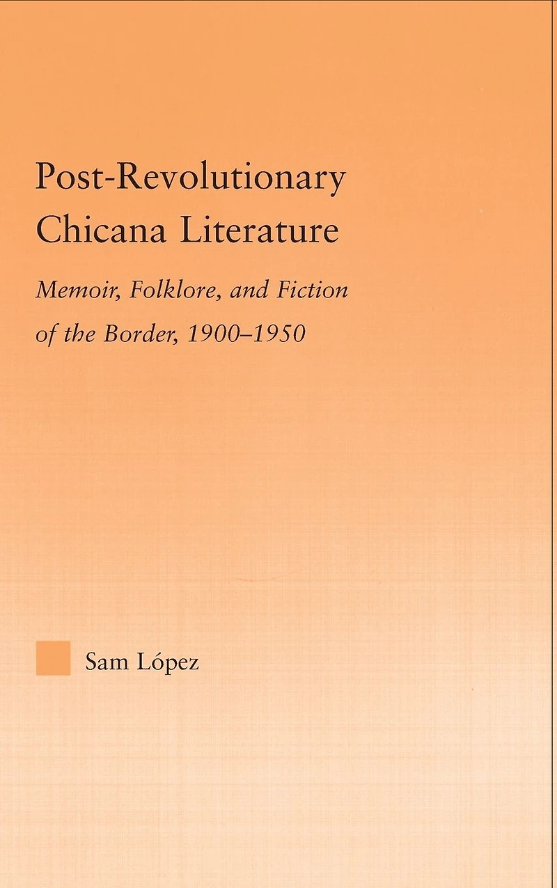 Post-Revolutionary Chicana Literature: Memoir, Folklore and Fiction of the Border, 1900-1950