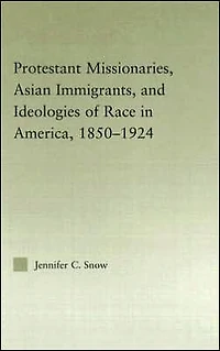 Protestant Missionaries, Asian Immigrants, and Ideologies of Race America, 1850-1924