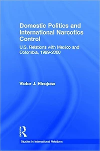 Domestic Politics and International Narcotics Control: U.S. Relations with Mexico Colombia, 1989-2000