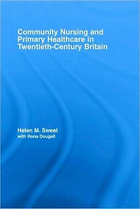 Community Nursing and Primary Healthcare Twentieth-Century Britain