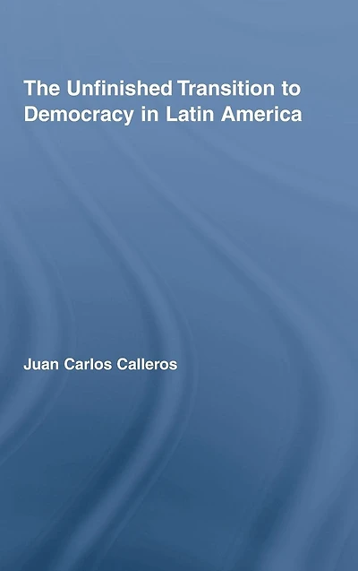 The Unfinished Transition to Democracy Latin America