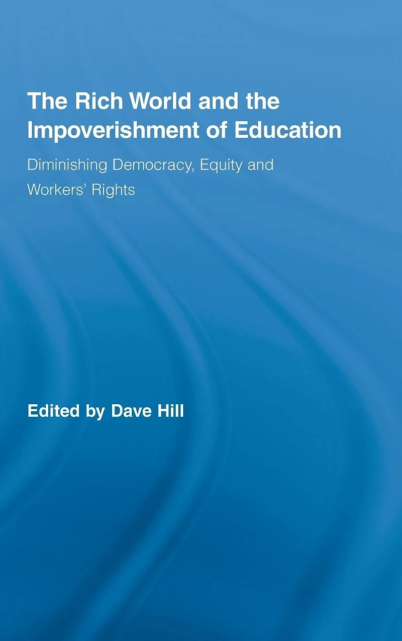the Rich World and Impoverishment of Education: Diminishing Democracy, Equity Workers' Rights