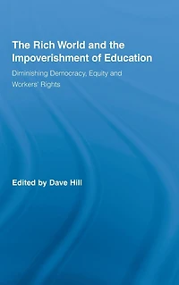 the Rich World and Impoverishment of Education: Diminishing Democracy, Equity Workers' Rights