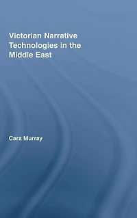 Victorian Narrative Technologies the Middle East