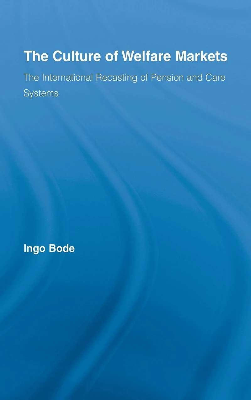 The Culture of Welfare Markets: International Recasting Pension and Care Systems