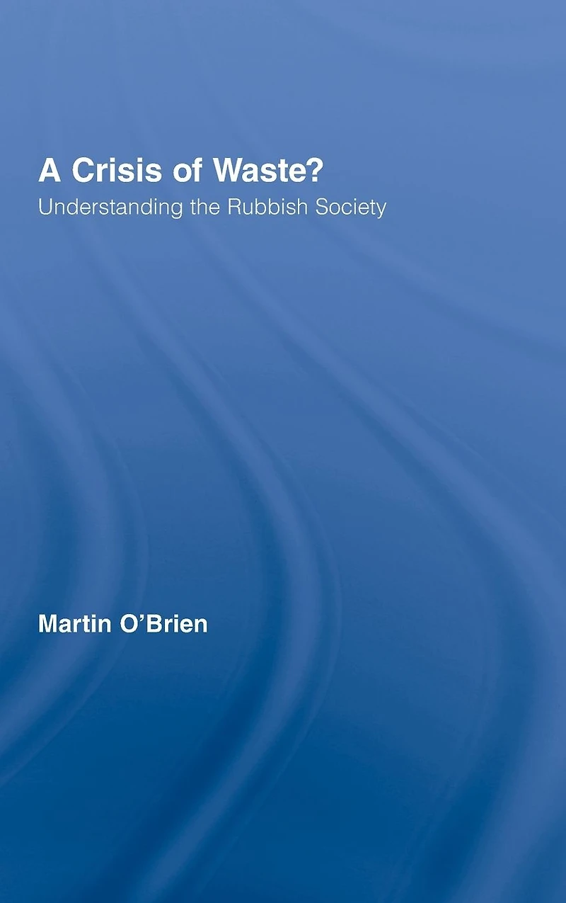 A Crisis of Waste?: Understanding the Rubbish Society