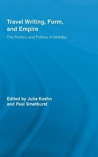 Travel Writing, Form, and Empire: The Poetics Politics of Mobility