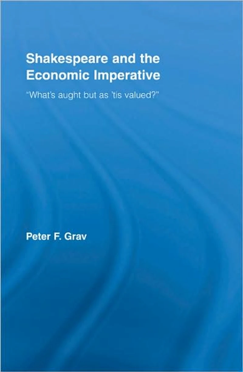 Shakespeare and the Economic Imperative: "What's aught but as 'tis valued?"