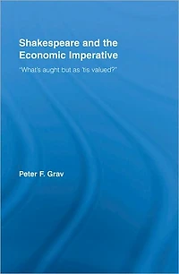 Shakespeare and the Economic Imperative: "What's aught but as 'tis valued?"