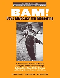 BAM! Boys Advocacy and Mentoring: A Leader's Guide to Facilitating Strengths-Based Groups for - Helping Make Better Contact by Making with Them