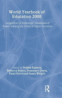 World Yearbook of Education 2008: Geographies Knowledge, Geometries Power: Framing the Future Higher