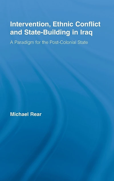 Intervention, Ethnic Conflict and State-Building Iraq: A Paradigm for the Post-Colonial State