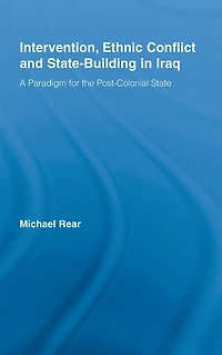 Intervention, Ethnic Conflict and State-Building Iraq: A Paradigm for the Post-Colonial State