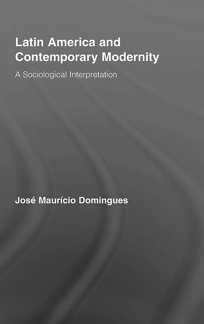 Latin America and Contemporary Modernity: A Sociological Interpretation