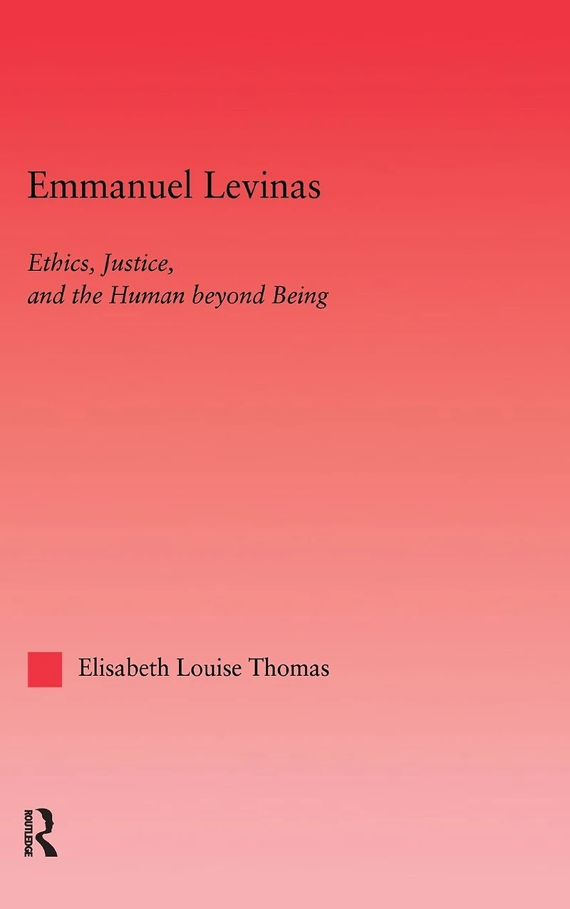 Emmanuel Levinas: Ethics, Justice, and the Human Beyond Being