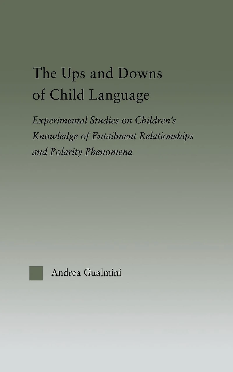 The Ups and Downs of Child Language: Experimental Studies on Children's Knowledge Entailment Relationships Polarity Phenomena